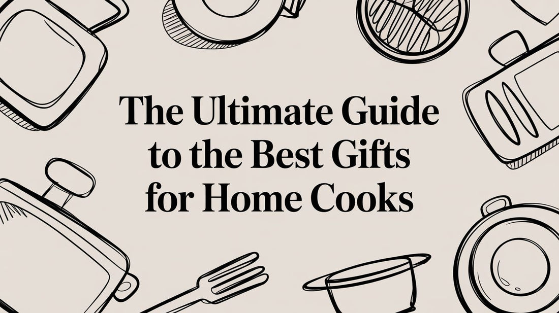 The Ultimate Guide to the Best Gifts for Home Cooks