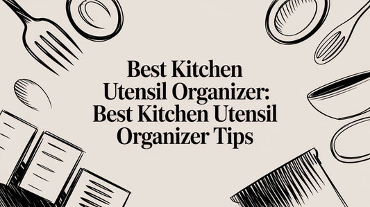 Best Kitchen Utensil Organizer: best kitchen utensil organizer tips