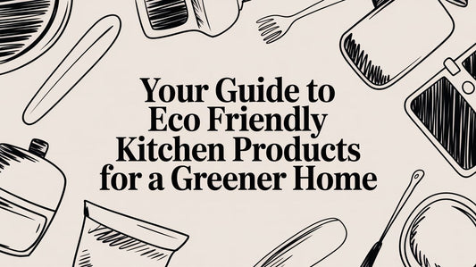 Your Guide to Eco Friendly Kitchen Products for a Greener Home