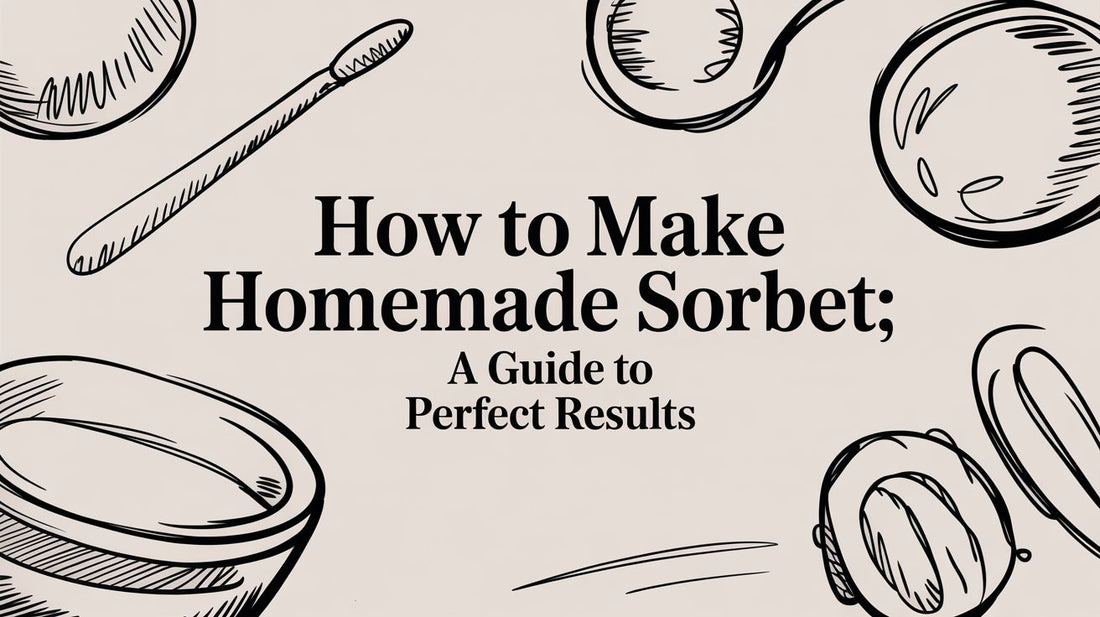 How to Make Homemade Sorbet: A Guide to Perfect Results