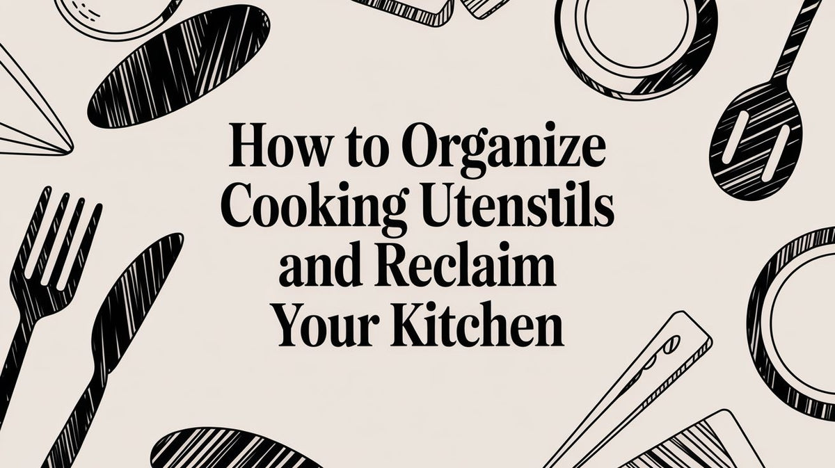 How to Organize Cooking Utensils and Reclaim Your Kitchen